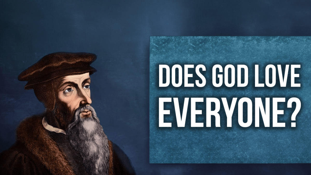 Does God Love Everyone? — Defending&nbsp;Calvinism